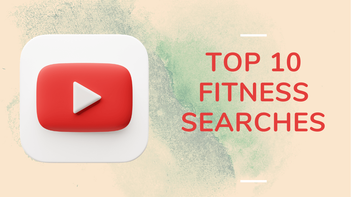 The Top 10 Fitness Searches on YouTube [2021]